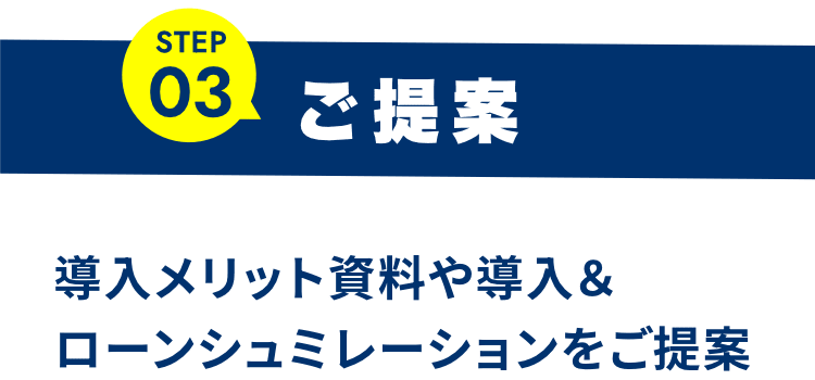 STEP03 ご提案：導入メリット資料や導入＆ローンシミュレーションをご提案